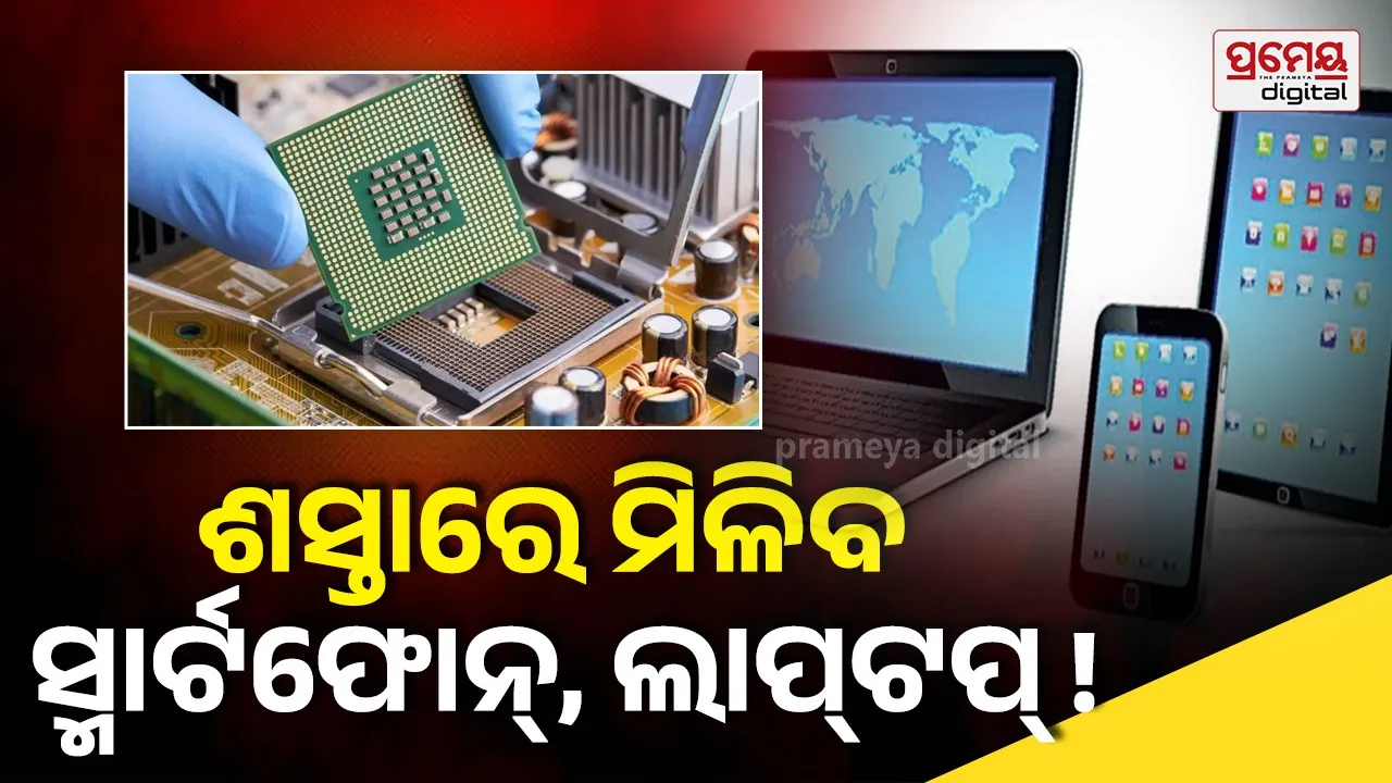 ଲିଥିୟମ ଆୟନ ସେଲ୍‌, ଡିସ୍‌ପ୍ଲେ ଉପରୁ ସୀମା ଶୁଳ୍କ ଛାଡ: ଶସ୍ତା ହୋଇପାରେ ସ୍ମାର୍ଟଫୋନ୍‌ ଓ ଲାପ୍‌ଟପ, ୨୦୨୯ ମାର୍ଚ୍ଚ ଯାଏ ମିଳିବ ରିହାତି