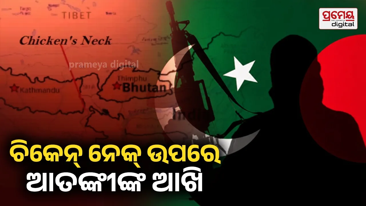 ଟାର୍ଗେଟରେ ଅଛି କି ‘ଚିକେନ ନେକ୍’? ବାଂଲାଦେଶରେ ଆଏସଆଇ ଆତଙ୍କୀଙ୍କ ଦାବିକୁ ନେଇ ଚିନ୍ତାରେ ଭାରତ