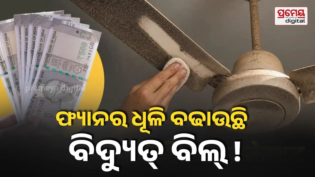 Dusty fan blades hike electricity bill :ଘର ଫ୍ୟାନର ଧୂଳି ବଢାଉଛି ଆପଣଙ୍କ ବିଦ୍ୟୁତ୍ ବିଲ୍ ! କେମିତି ଜାଣନ୍ତୁ ...