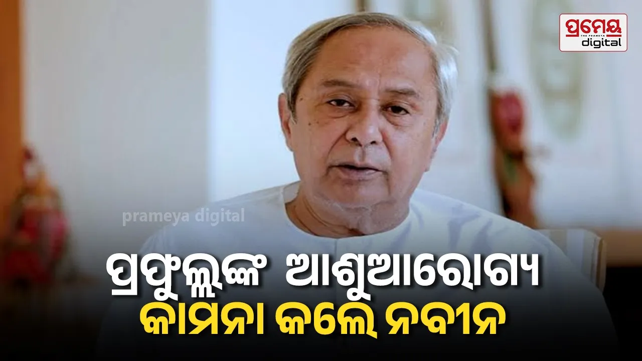 ପୂର୍ବତନ ମନ୍ତ୍ରୀ ପ୍ରଫୁଲ୍ଲ ସାମଲ ଅସୁସ୍ଥ ; ଆଶୁଆରୋଗ୍ୟ କାମନା କଲେ ନବୀନ ପଟ୍ଟନାୟକ