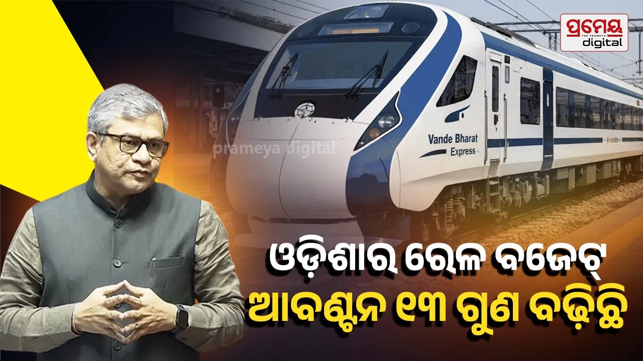 ଓଡ଼ିଶାର ରେଳ ବଜେଟ୍ ଆବଣ୍ଟନ ୧୩ ଗୁଣ ବଢ଼ି ୧୦ ,୯୨୮ କୋଟି ଟଙ୍କାରେ ପହଞ୍ଚିଛି  : ଅଶ୍ୱିନୀ ବୈଷ୍ଣବ