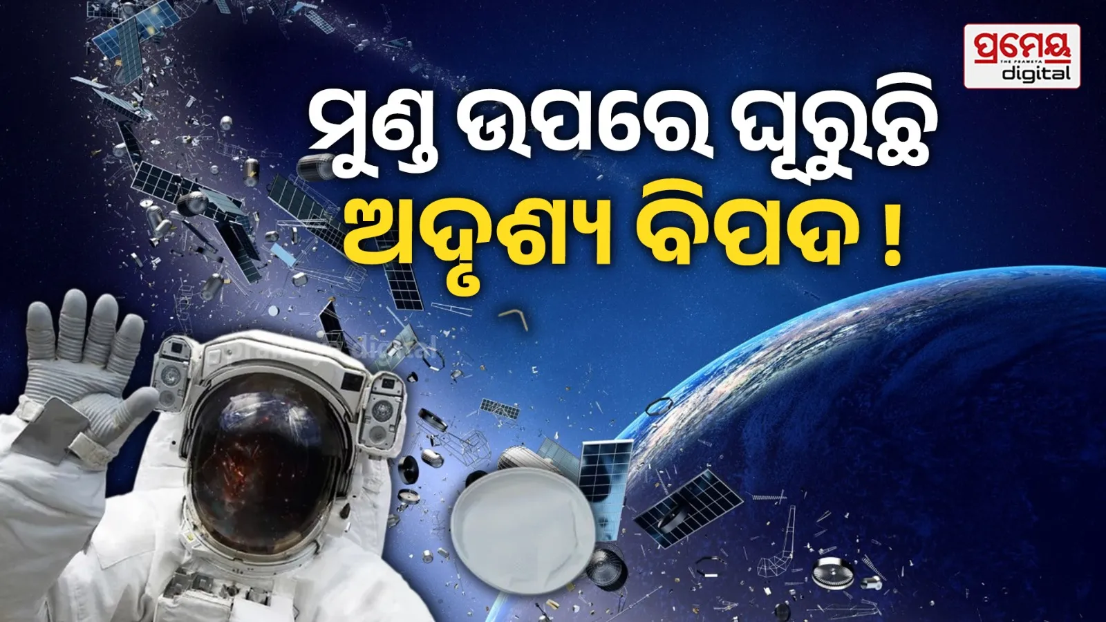 Space Debris: ମୁଣ୍ଡ ଉପରେ ଘୂରୁଛି ଅଦୃଶ୍ୟ ବିପଦ ! ବନ୍ଦ ହୋଇପାରେ GPS-ଇଣ୍ଟରନେଟ୍ ସେବା